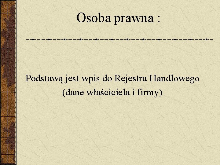 Osoba prawna : Podstawą jest wpis do Rejestru Handlowego (dane właściciela i firmy) 