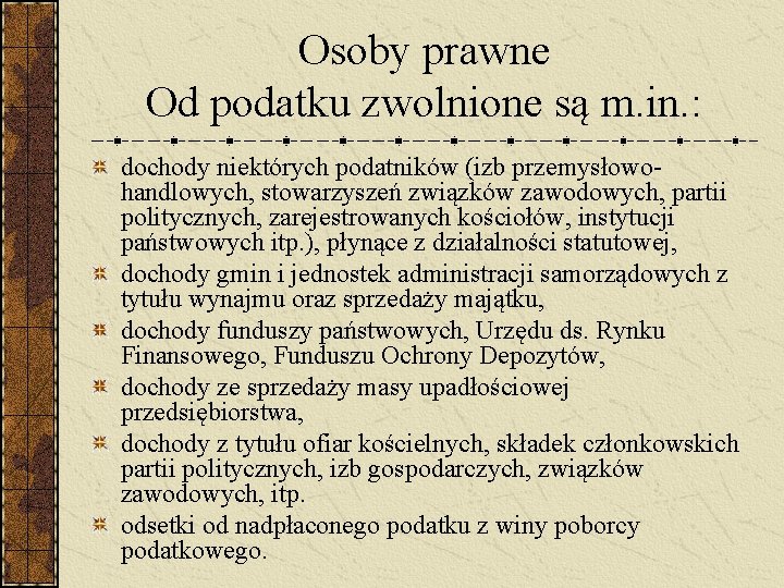 Osoby prawne Od podatku zwolnione są m. in. : dochody niektórych podatników (izb przemysłowohandlowych,