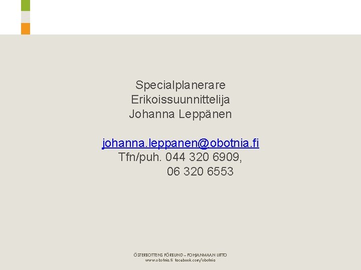 Specialplanerare Erikoissuunnittelija Johanna Leppänen johanna. leppanen@obotnia. fi Tfn/puh. 044 320 6909, 06 320 6553