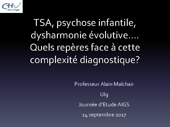 TSA, psychose infantile, dysharmonie évolutive. . Quels repères face à cette complexité diagnostique? Professeur