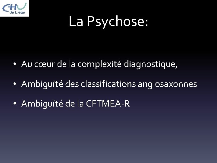 La Psychose: • Au cœur de la complexité diagnostique, • Ambiguïté des classifications anglosaxonnes