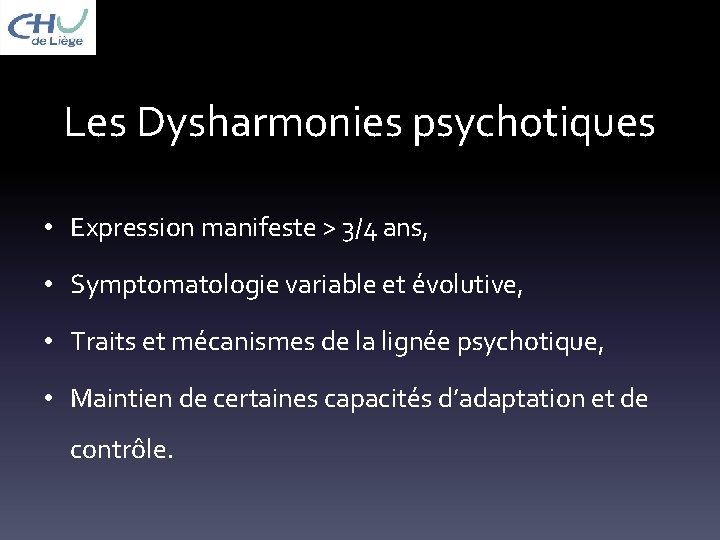 Les Dysharmonies psychotiques • Expression manifeste > 3/4 ans, • Symptomatologie variable et évolutive,