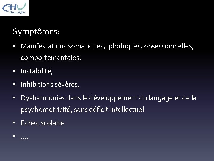 Symptômes: • Manifestations somatiques, phobiques, obsessionnelles, comportementales, • Instabilité, • Inhibitions sévères, • Dysharmonies