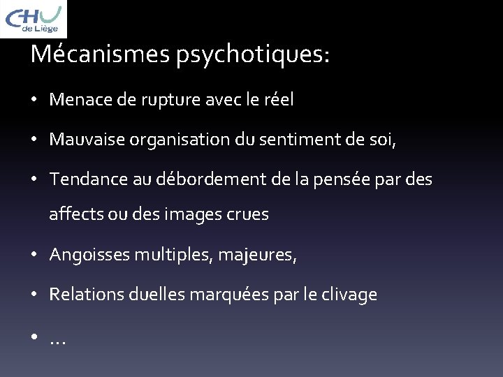 Mécanismes psychotiques: • Menace de rupture avec le réel • Mauvaise organisation du sentiment