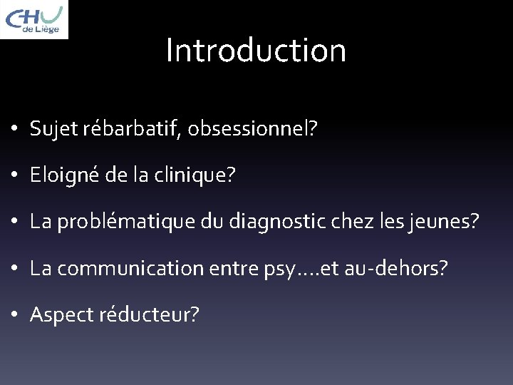 Introduction • Sujet rébarbatif, obsessionnel? • Eloigné de la clinique? • La problématique du