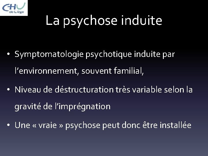 La psychose induite • Symptomatologie psychotique induite par l’environnement, souvent familial, • Niveau de