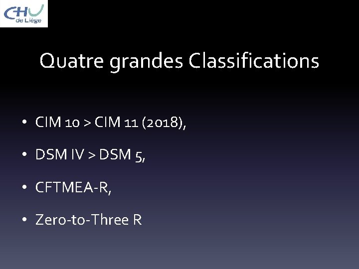 Quatre grandes Classifications • CIM 10 > CIM 11 (2018), • DSM IV >