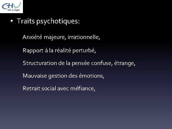  • Traits psychotiques: Anxiété majeure, irrationnelle, Rapport à la réalité perturbé, Structuration de