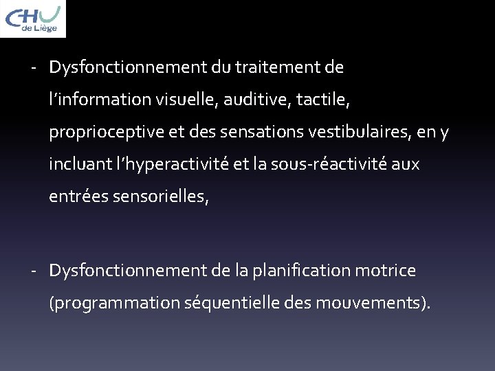 - Dysfonctionnement du traitement de l’information visuelle, auditive, tactile, proprioceptive et des sensations vestibulaires,