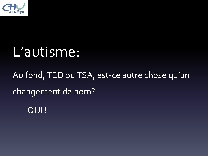 L’autisme: Au fond, TED ou TSA, est-ce autre chose qu’un changement de nom? OUI