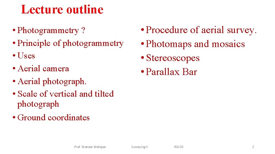 Lecture outline • Photogrammetry ? • Principle of photogrammetry • Uses • Aerial camera