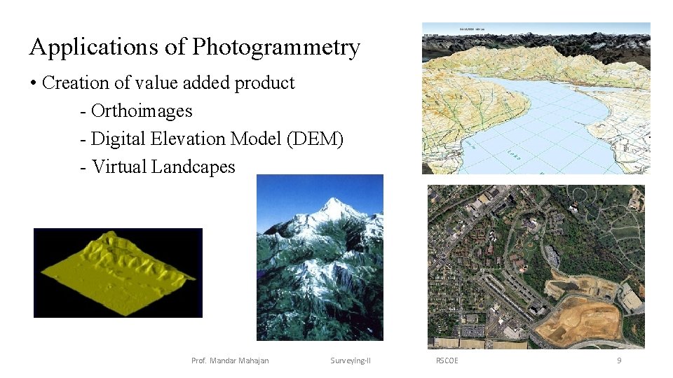 Applications of Photogrammetry • Creation of value added product - Orthoimages - Digital Elevation