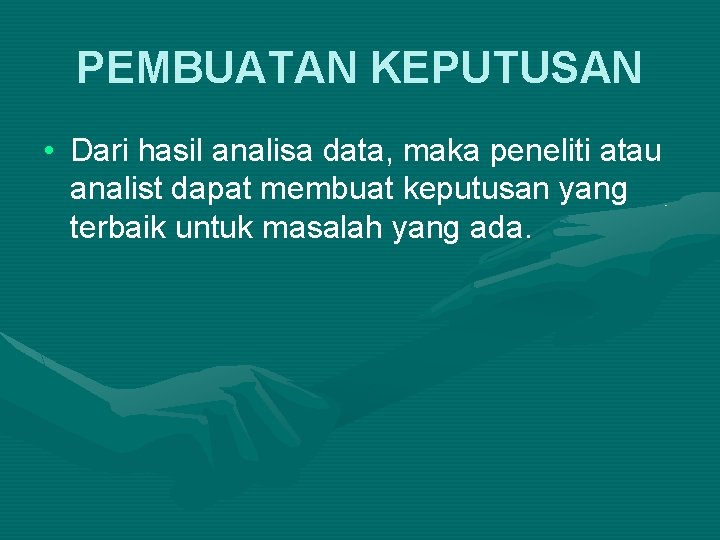 PEMBUATAN KEPUTUSAN • Dari hasil analisa data, maka peneliti atau analist dapat membuat keputusan