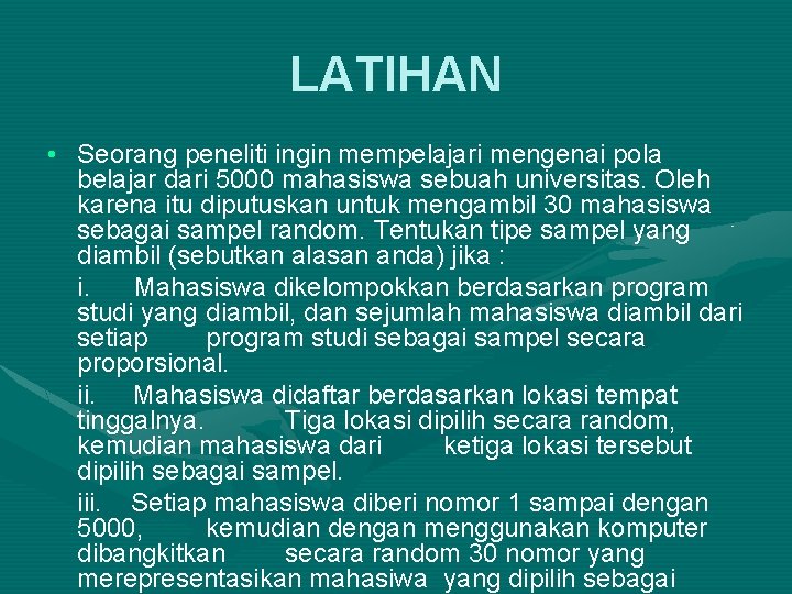 LATIHAN • Seorang peneliti ingin mempelajari mengenai pola belajar dari 5000 mahasiswa sebuah universitas.