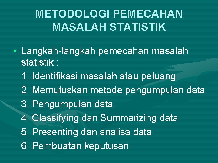METODOLOGI PEMECAHAN MASALAH STATISTIK • Langkah-langkah pemecahan masalah statistik : 1. Identifikasi masalah atau