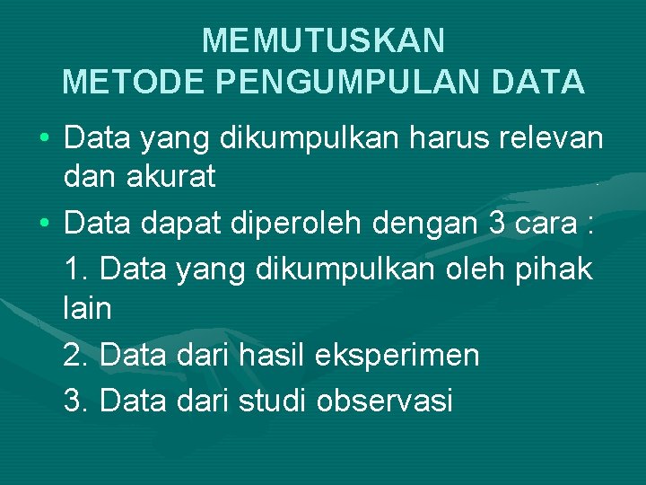 MEMUTUSKAN METODE PENGUMPULAN DATA • Data yang dikumpulkan harus relevan dan akurat • Data