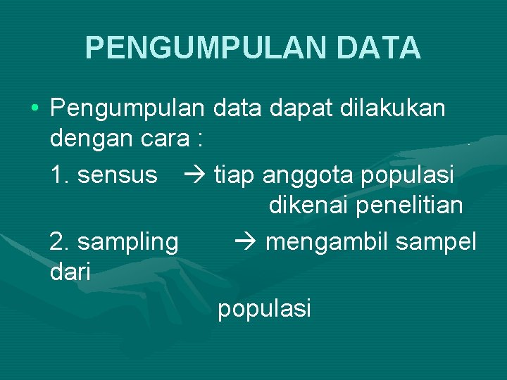 PENGUMPULAN DATA • Pengumpulan data dapat dilakukan dengan cara : 1. sensus tiap anggota