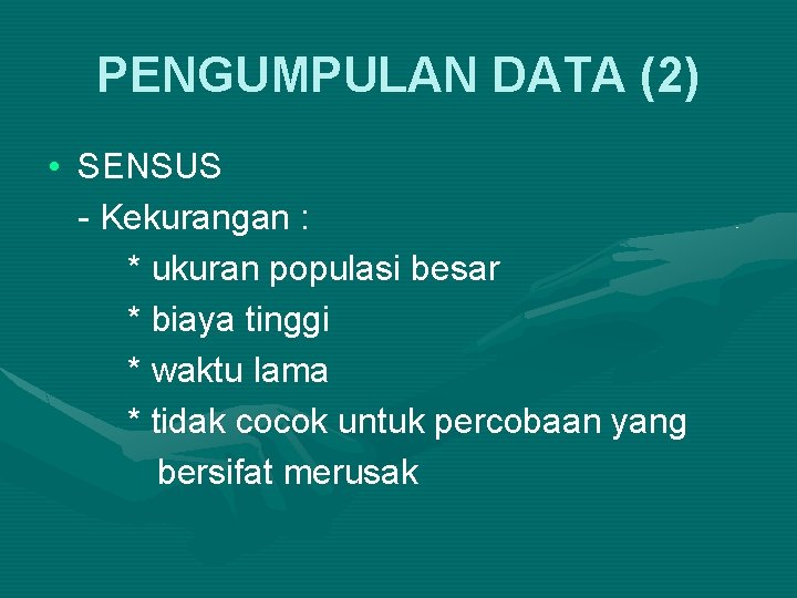 PENGUMPULAN DATA (2) • SENSUS - Kekurangan : * ukuran populasi besar * biaya