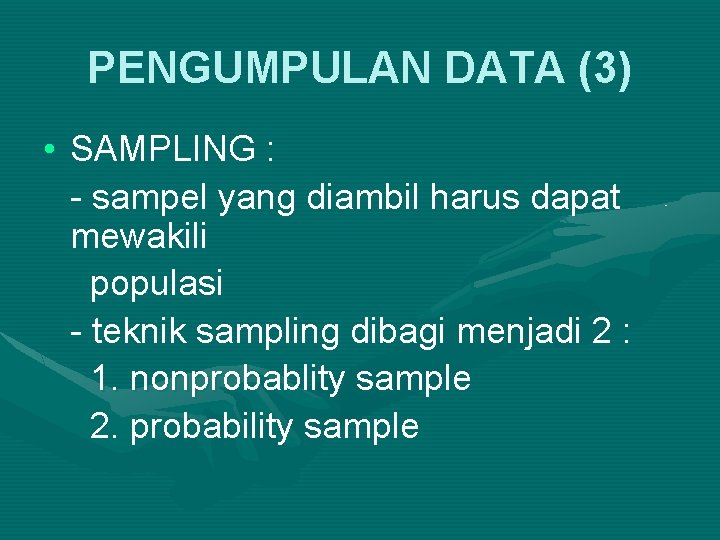 PENGUMPULAN DATA (3) • SAMPLING : - sampel yang diambil harus dapat mewakili populasi