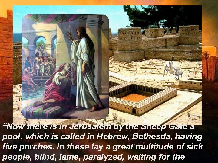 “Now there is in Jerusalem by the Sheep Gate a pool, which is called