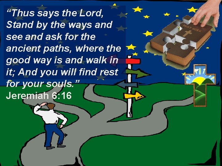 “Thus says the Lord, Stand by the ways and see and ask for the