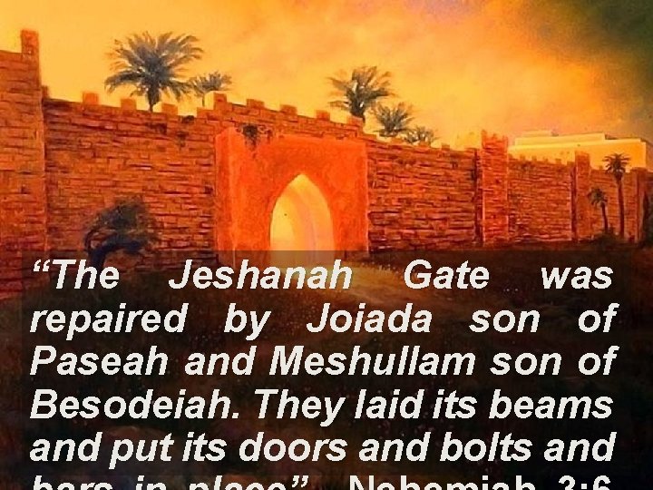“The Jeshanah Gate was repaired by Joiada son of Paseah and Meshullam son of