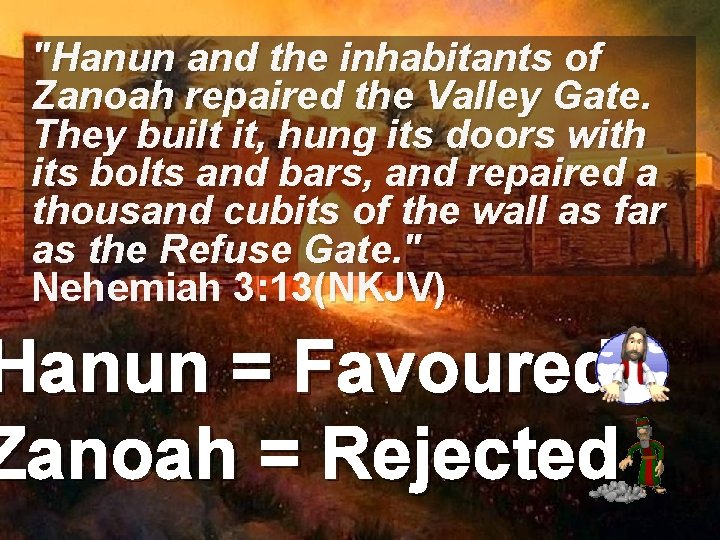 "Hanun and the inhabitants of Zanoah repaired the Valley Gate. They built it, hung