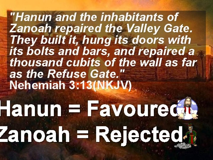 "Hanun and the inhabitants of Zanoah repaired the Valley Gate. They built it, hung