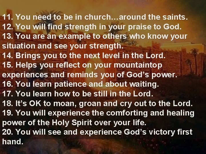 11. You need to be in church…around the saints. 12. You will find strength