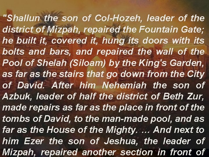 "Shallun the son of Col-Hozeh, leader of the district of Mizpah, repaired the Fountain