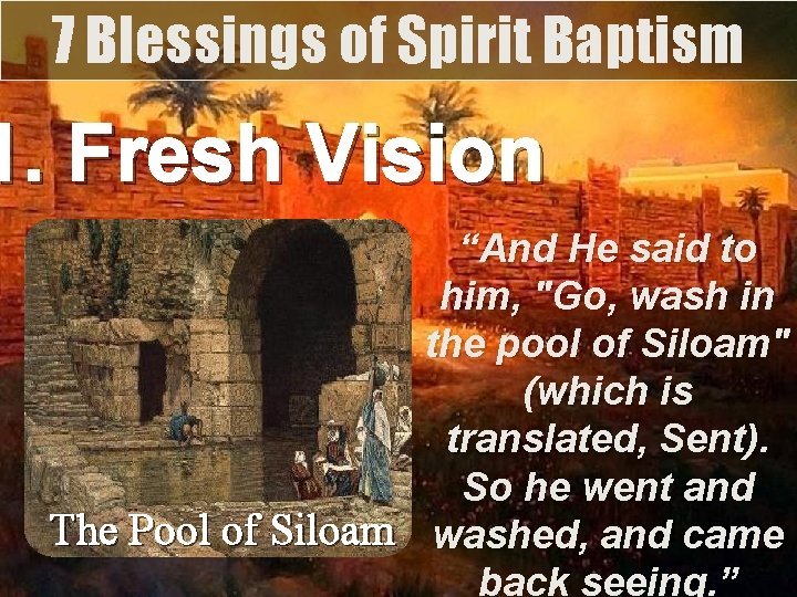 7 Blessings of Spirit Baptism 1. Fresh Vision “And He said to him, "Go,