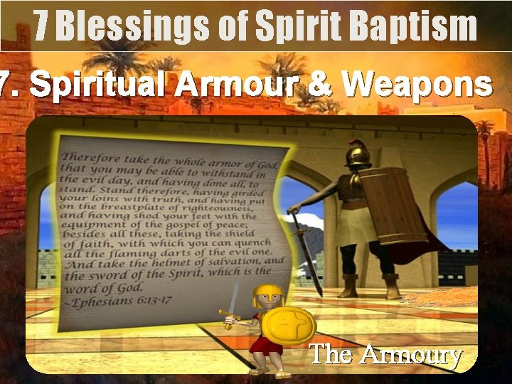 7 Blessings of Spirit Baptism 7. Spiritual Armour & Weapons The Armoury 