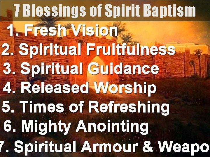 7 Blessings of Spirit Baptism 1. Fresh Vision 2. Spiritual Fruitfulness 3. Spiritual Guidance