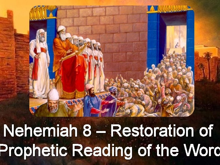 Nehemiah 8 – Restoration of Prophetic Reading of the Word 