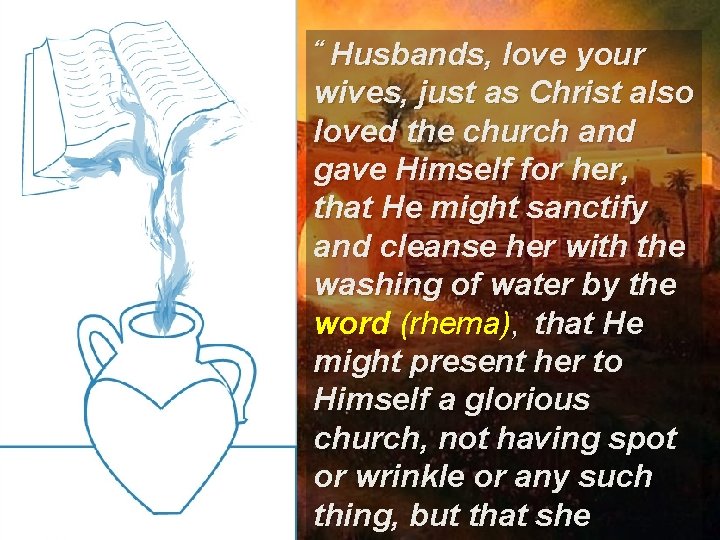 “ Husbands, love your wives, just as Christ also loved the church and gave