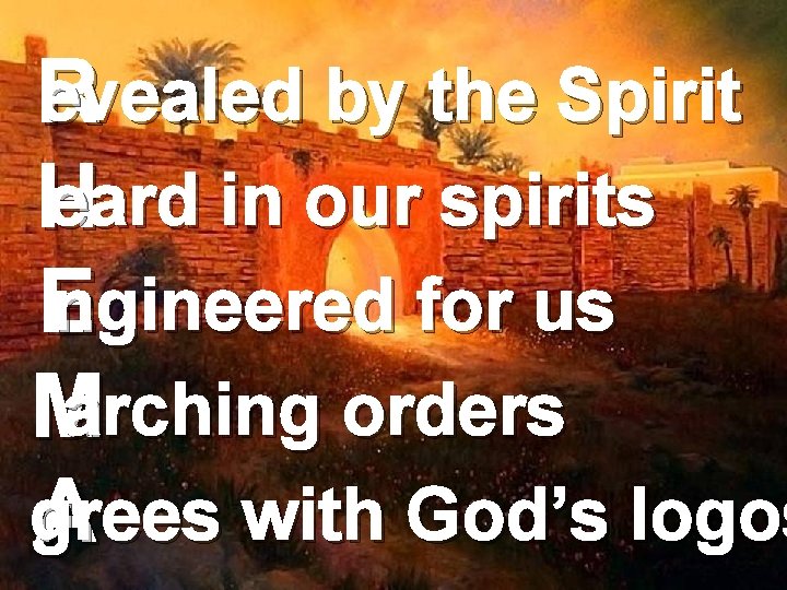 evealed by the Spirit R eard in our spirits H ngineered for us E