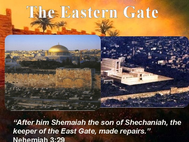 The Eastern Gate “After him Shemaiah the son of Shechaniah, the keeper of the