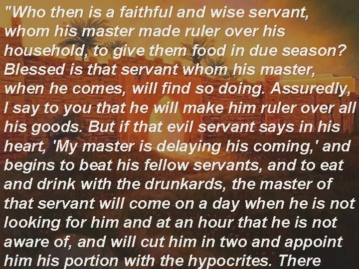 "Who then is a faithful and wise servant, whom his master made ruler over