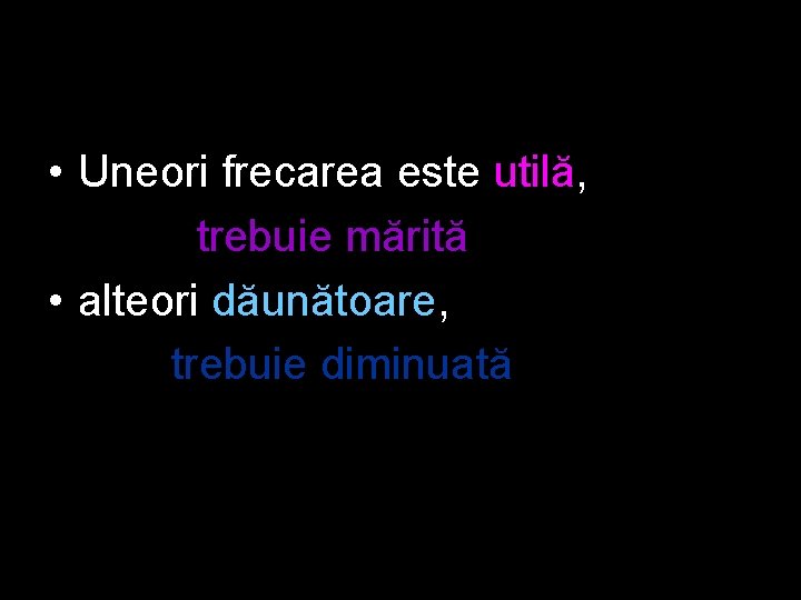  • Uneori frecarea este utilă, trebuie mărită • alteori dăunătoare, trebuie diminuată 