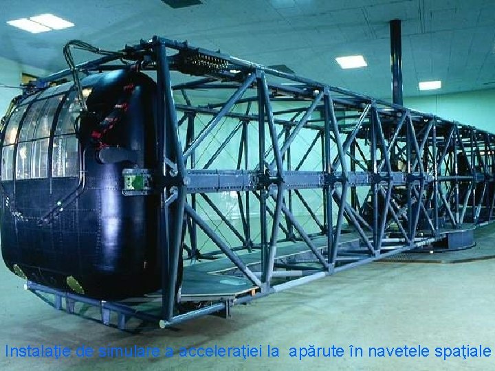 Instalaţie de simulare a acceleraţiei la apărute în navetele spaţiale 