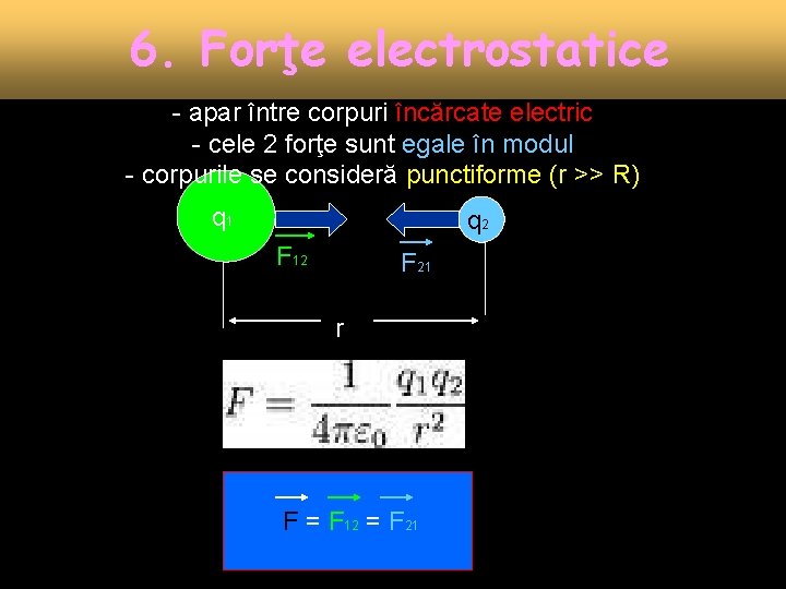  6. Forţe electrostatice apar între corpuri încărcate electric cele 2 forţe sunt egale