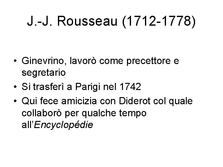 J. -J. Rousseau (1712 -1778) • Ginevrino, lavorò come precettore e segretario • Si