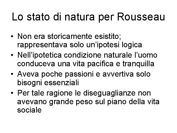 Lo stato di natura per Rousseau • Non era storicamente esistito; rappresentava solo un’ipotesi