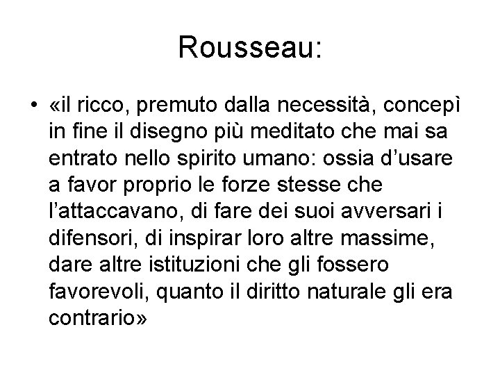 Rousseau: • «il ricco, premuto dalla necessità, concepì in fine il disegno più meditato
