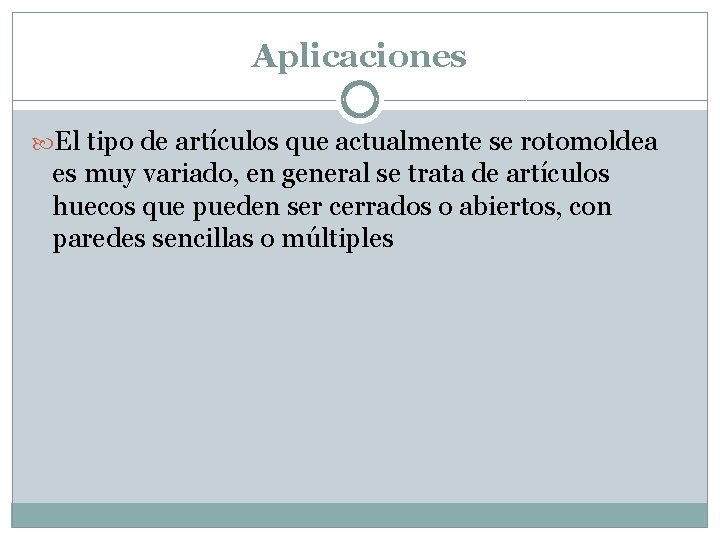Aplicaciones El tipo de artículos que actualmente se rotomoldea es muy variado, en general