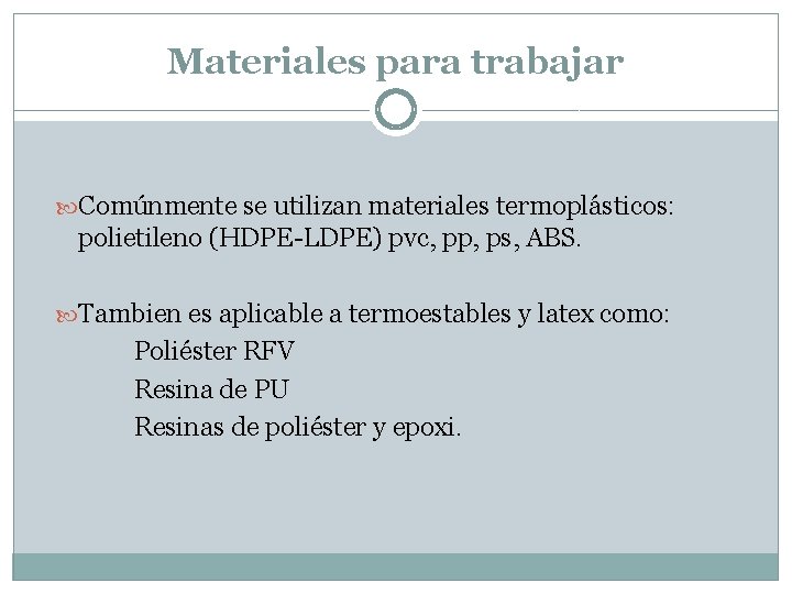 Materiales para trabajar Comúnmente se utilizan materiales termoplásticos: polietileno (HDPE-LDPE) pvc, pp, ps, ABS.