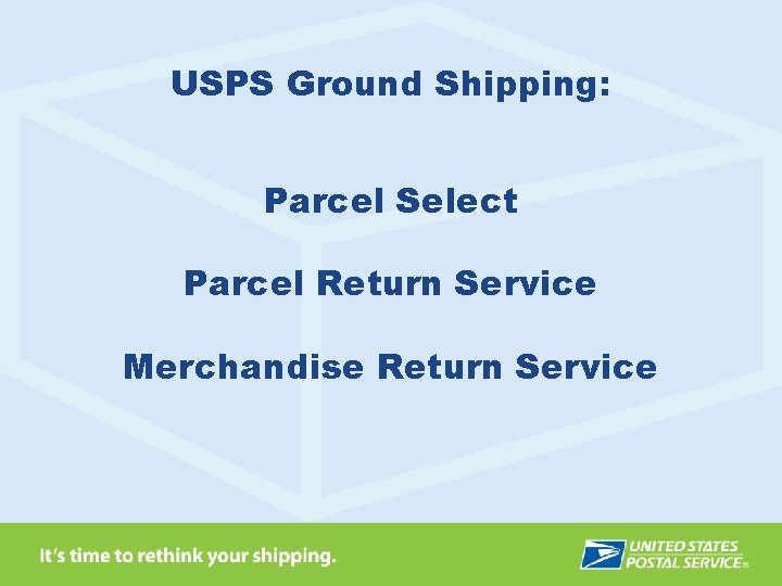 USPS Ground Shipping: Parcel Select Parcel Return Service Merchandise Return Service 