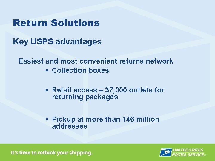 Return Solutions Key USPS advantages Easiest and most convenient returns network § Collection boxes