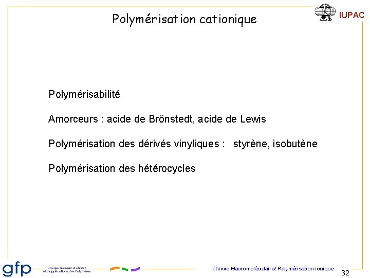 Polymérisation cationique IUPAC Polymérisabilité Amorceurs : acide de Brönstedt, acide de Lewis Polymérisation des