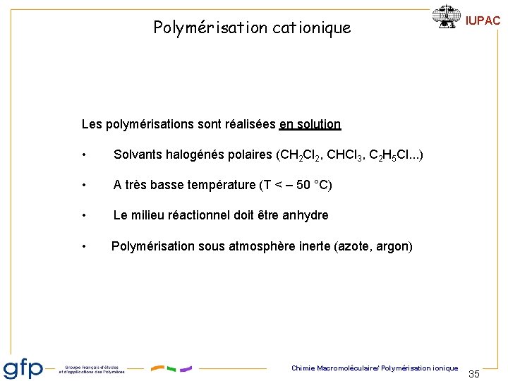 Polymérisation cationique IUPAC Les polymérisations sont réalisées en solution • Solvants halogénés polaires (CH